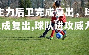 欧博官网-热火队主力后卫完成复出，球队进攻威力大增，热火队主力后卫完成复出,球队进攻威力大增的原因