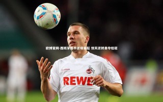 欧博官网-西班牙选手逆境奋起 惊天逆转勇夺桂冠