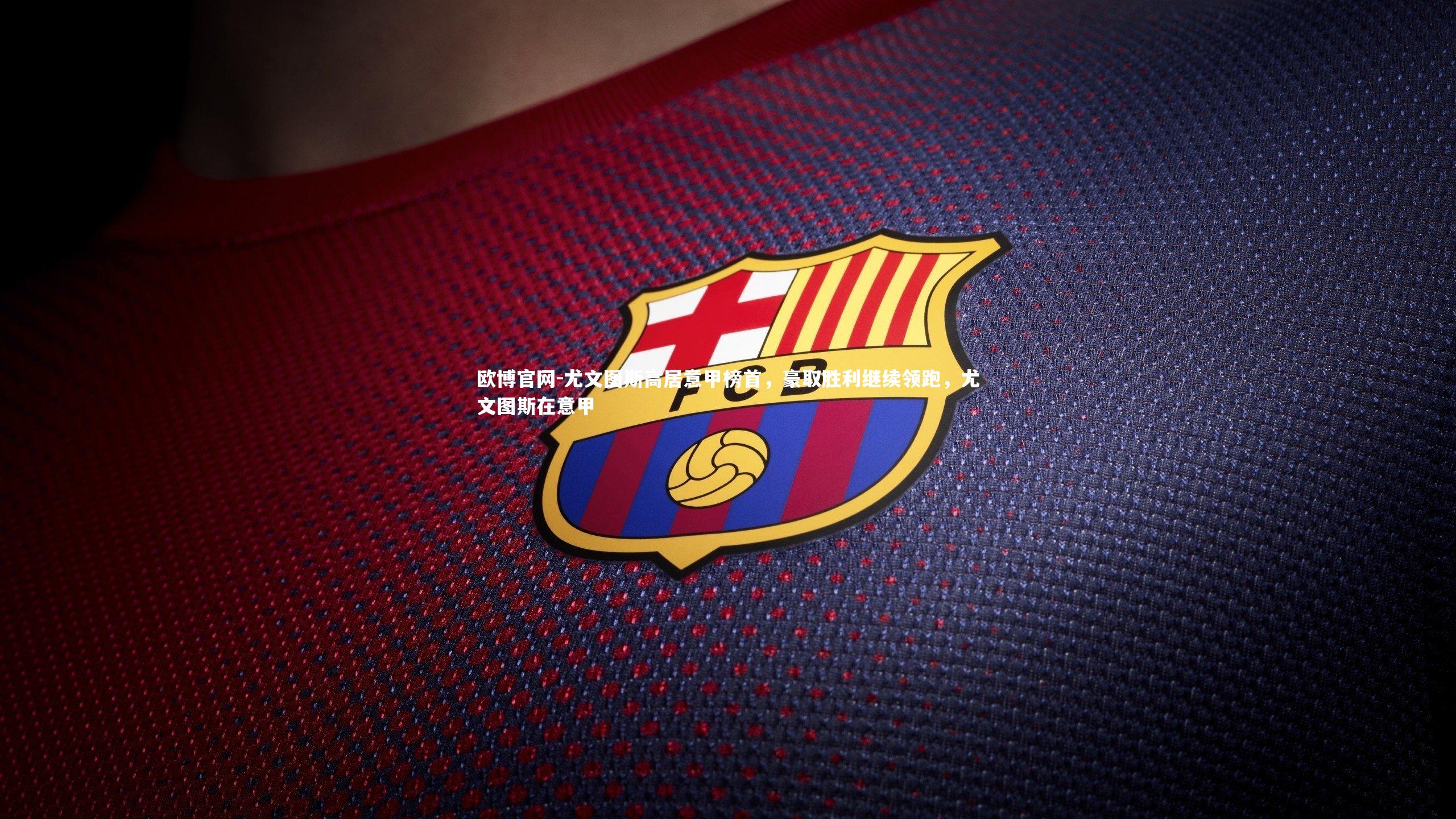 欧博官网-尤文图斯高居意甲榜首，豪取胜利继续领跑，尤文图斯在意甲-第2张图片-欧博官网