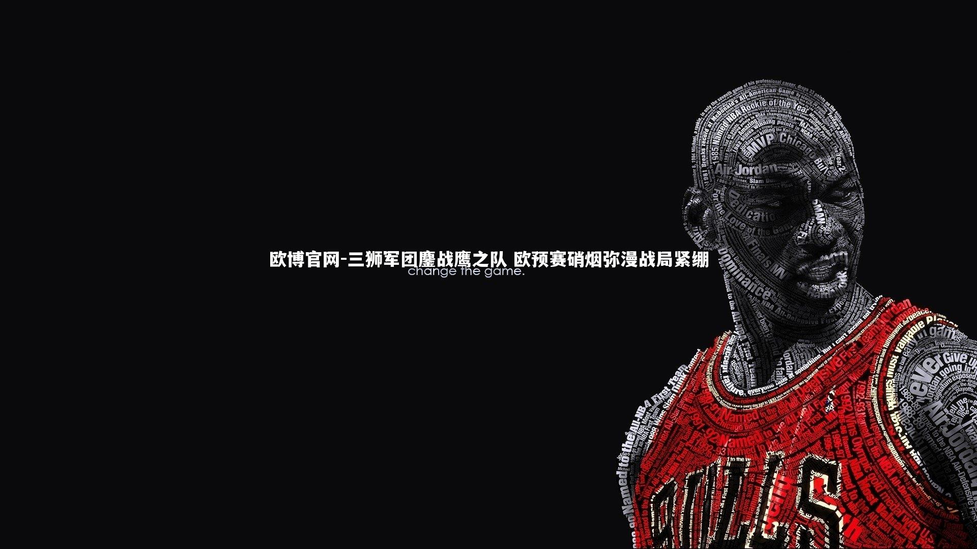 欧博官网-三狮军团鏖战鹰之队 欧预赛硝烟弥漫战局紧绷-第1张图片-欧博官网